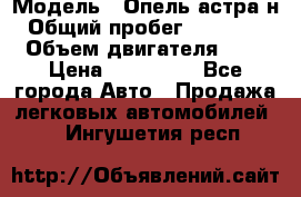  › Модель ­ Опель астра н › Общий пробег ­ 101 750 › Объем двигателя ­ 2 › Цена ­ 315 000 - Все города Авто » Продажа легковых автомобилей   . Ингушетия респ.